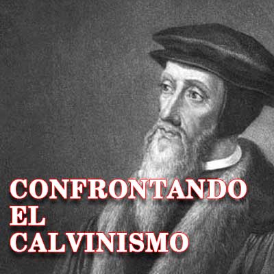 Confrontando el Calvinismo