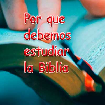 ¿Por qué debemos estudiar la Biblia?